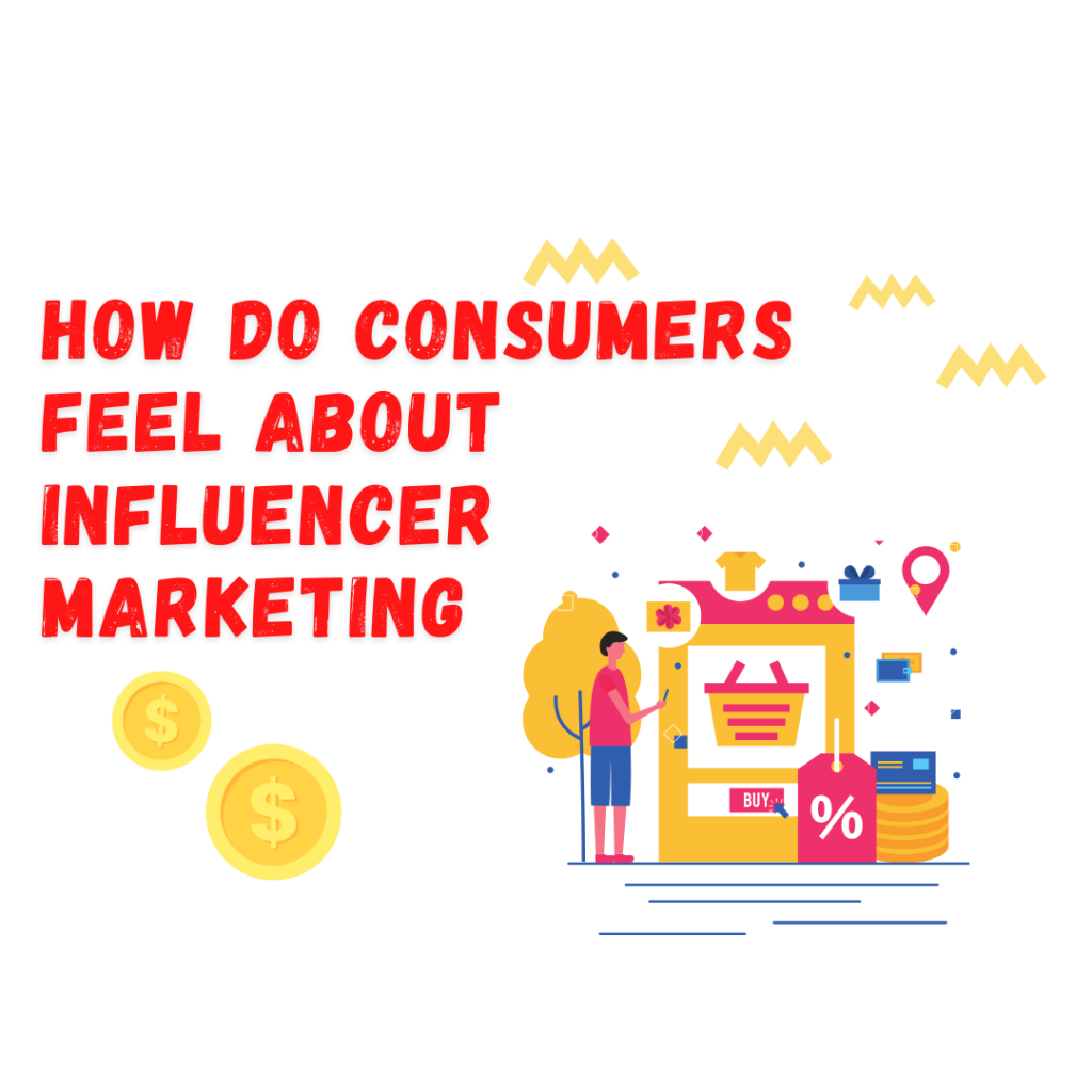 How Do Consumers Feel About Influencer Marketing? How Do Consumers Feel About Influencer Marketing?