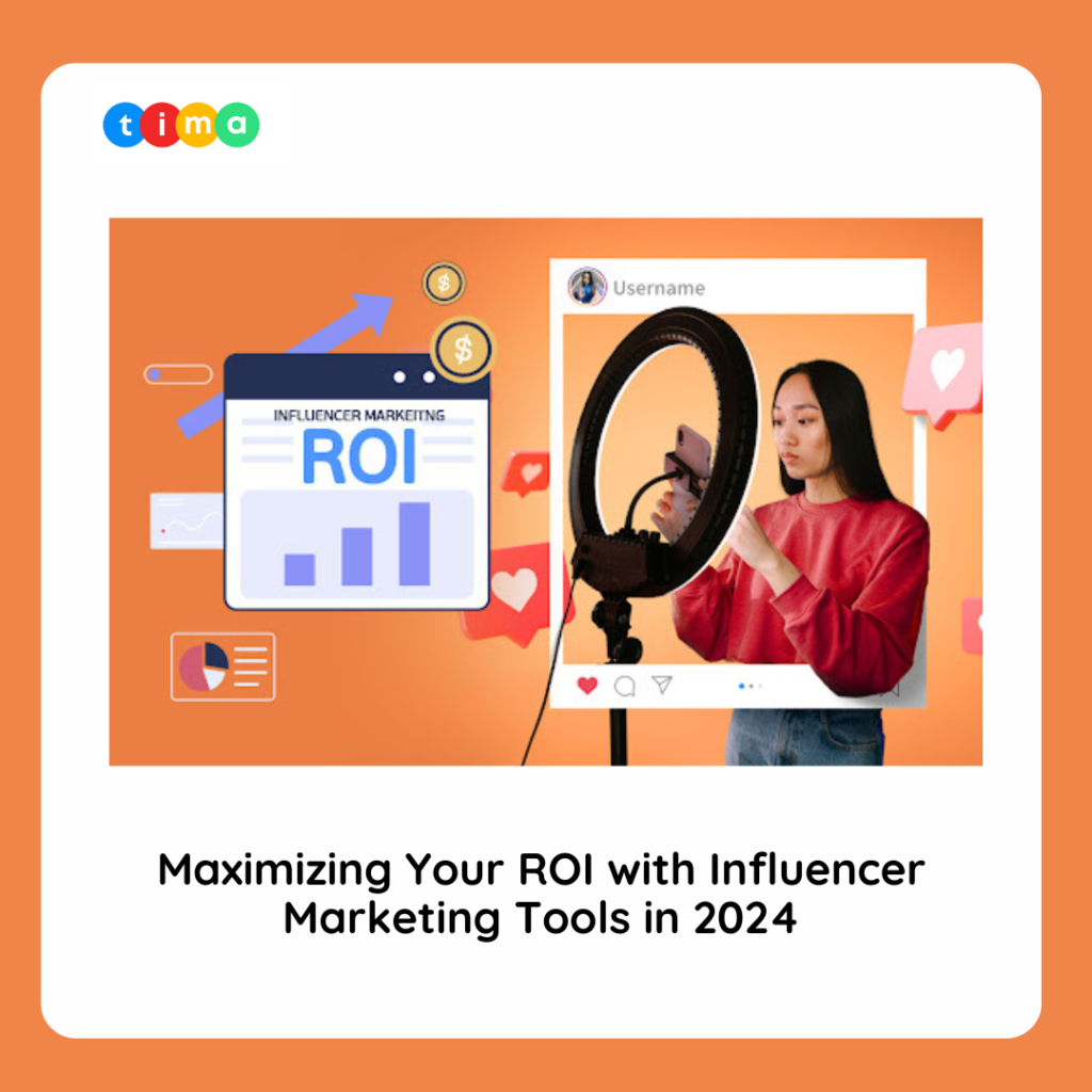 Maximizing Your ROI with Influencer Marketing Tools in 2024 Maximizing Your ROI with Influencer Marketing Tools in 2024